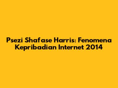 Psezi Shafase Harris: Fenomena Kepribadian Internet 2014