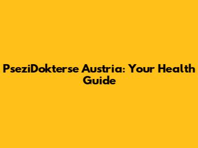 PseziDokterse Austria: Your Health Guide