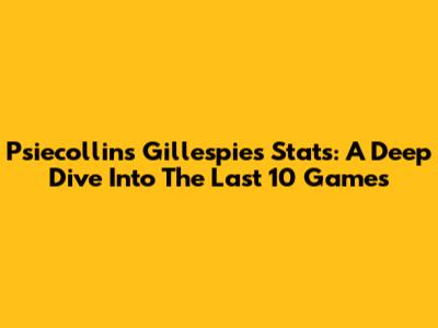 Psiecollins Gillespie's Stats: A Deep Dive Into The Last 10 Games