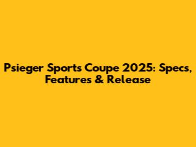 Psieger Sports Coupe 2025: Specs, Features & Release