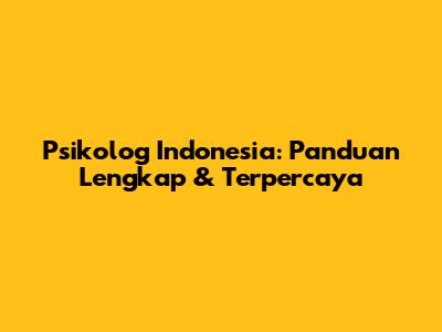 Psikolog Indonesia: Panduan Lengkap & Terpercaya