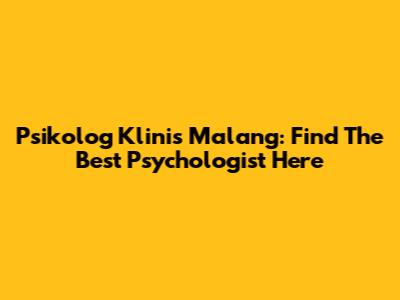 Psikolog Klinis Malang: Find The Best Psychologist Here