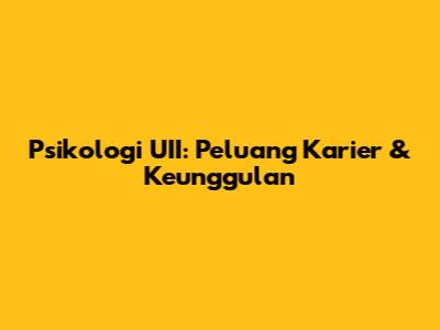 Psikologi UII: Peluang Karier & Keunggulan