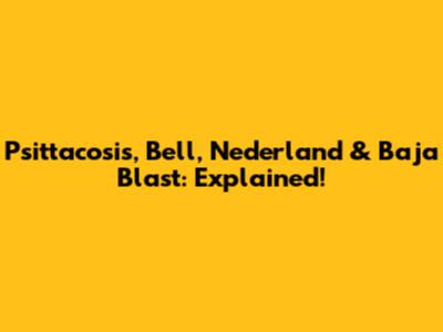 Psittacosis, Bell, Nederland & Baja Blast: Explained!