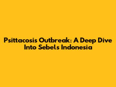 Psittacosis Outbreak: A Deep Dive Into Sebel's Indonesia