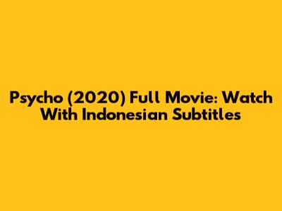 Psycho (2020) Full Movie: Watch With Indonesian Subtitles