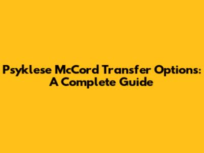 Psyklese McCord Transfer Options: A Complete Guide