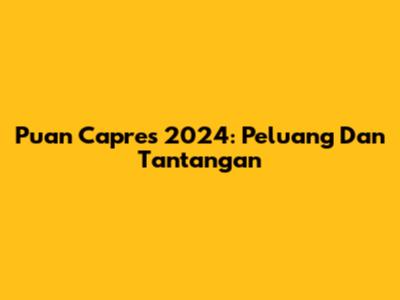Puan Capres 2024: Peluang Dan Tantangan