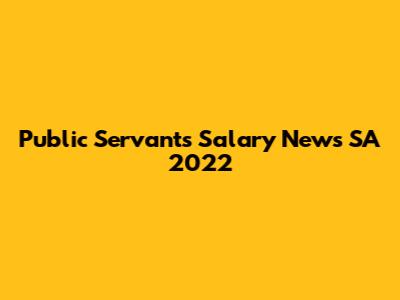 Public Servants Salary News SA 2022