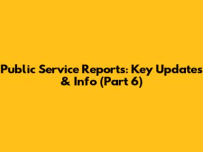 Public Service Reports: Key Updates & Info (Part 6)