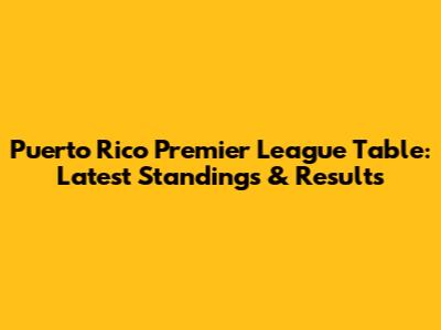 Puerto Rico Premier League Table: Latest Standings & Results
