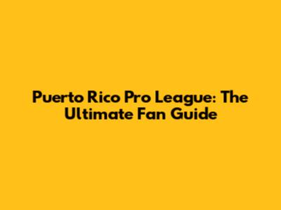 Puerto Rico Pro League: The Ultimate Fan Guide
