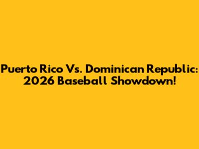Puerto Rico Vs. Dominican Republic: 2026 Baseball Showdown!
