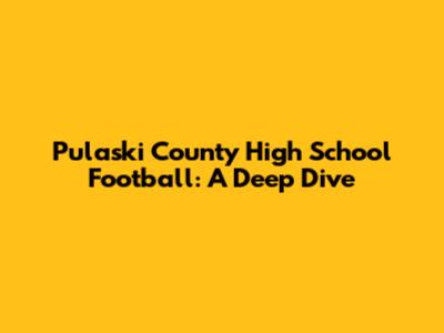 Pulaski County High School Football: A Deep Dive