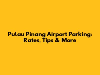 Pulau Pinang Airport Parking: Rates, Tips & More