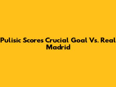 Pulisic Scores Crucial Goal Vs. Real Madrid