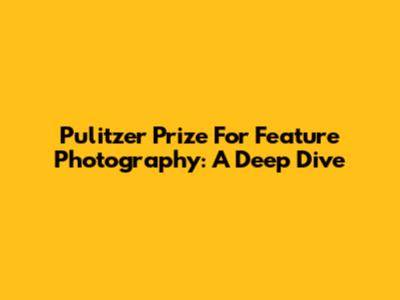 Pulitzer Prize For Feature Photography: A Deep Dive