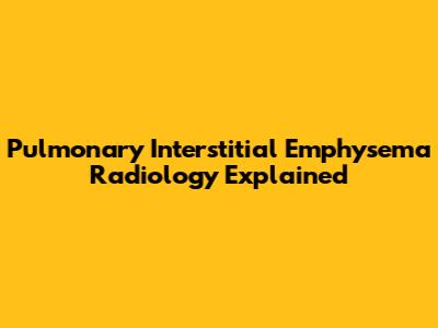 Pulmonary Interstitial Emphysema Radiology Explained