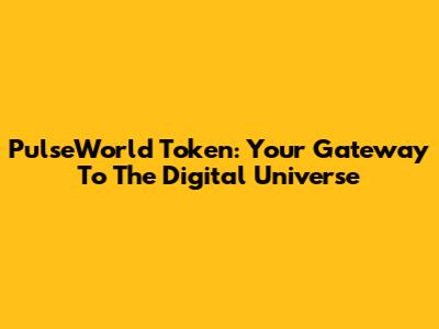 PulseWorld Token: Your Gateway To The Digital Universe