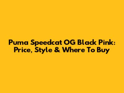 Puma Speedcat OG Black Pink: Price, Style & Where To Buy