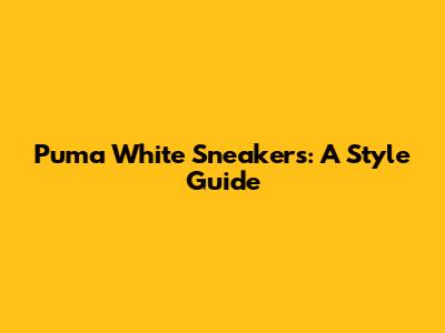 Puma White Sneakers: A Style Guide