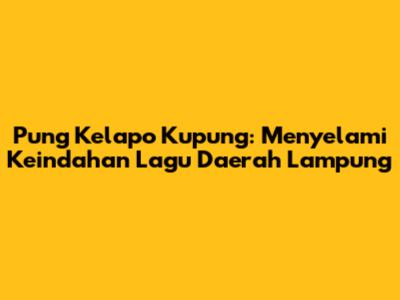 Pung Kelapo Kupung: Menyelami Keindahan Lagu Daerah Lampung