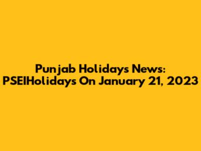 Punjab Holidays News: PSEIHolidays On January 21, 2023
