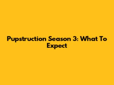 Pupstruction Season 3: What To Expect