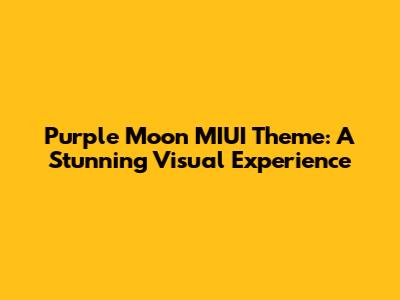 Purple Moon MIUI Theme: A Stunning Visual Experience
