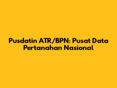 Pusdatin ATR/BPN: Pusat Data Pertanahan Nasional