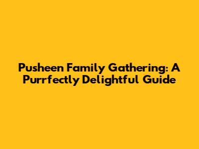 Pusheen Family Gathering: A Purrfectly Delightful Guide