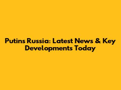 Putin's Russia: Latest News & Key Developments Today