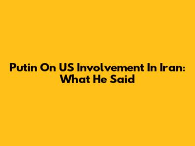 Putin On US Involvement In Iran: What He Said