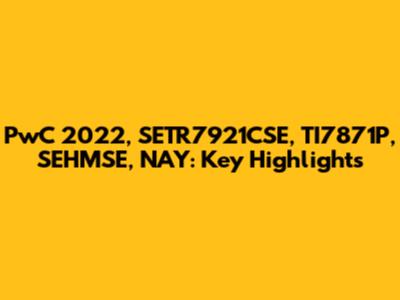 PwC 2022, SETR7921CSE, TI7871P, SEHMSE, NAY: Key Highlights