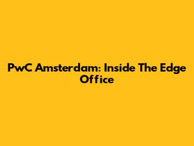 PwC Amsterdam: Inside The Edge Office