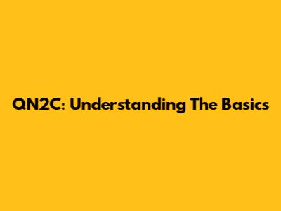 QN2C: Understanding The Basics