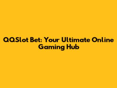 QQSlot Bet: Your Ultimate Online Gaming Hub