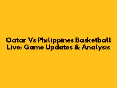 Qatar Vs Philippines Basketball Live: Game Updates & Analysis