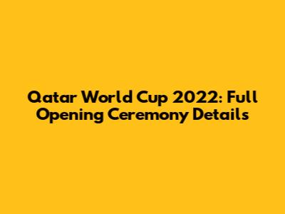 Qatar World Cup 2022: Full Opening Ceremony Details