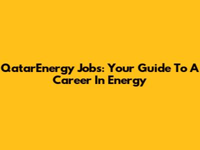 QatarEnergy Jobs: Your Guide To A Career In Energy
