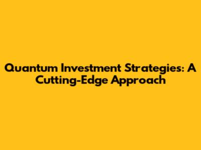 Quantum Investment Strategies: A Cutting-Edge Approach