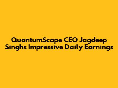 QuantumScape CEO Jagdeep Singh's Impressive Daily Earnings