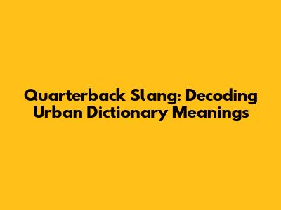 Quarterback Slang: Decoding Urban Dictionary Meanings