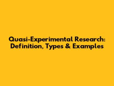 Quasi-Experimental Research: Definition, Types & Examples
