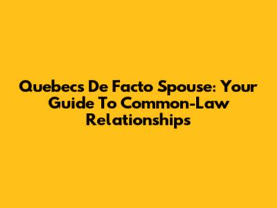 Quebec's De Facto Spouse: Your Guide To Common-Law Relationships