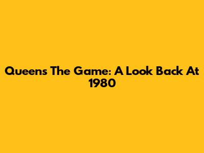 Queen's 'The Game': A Look Back At 1980