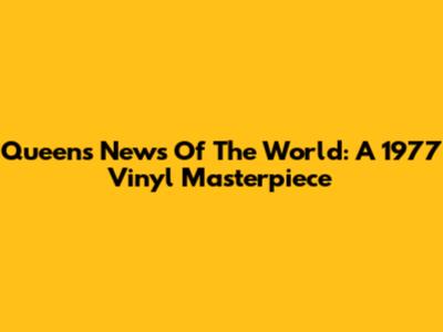 Queen's News Of The World: A 1977 Vinyl Masterpiece