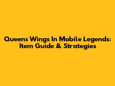 Queen's Wings In Mobile Legends: Item Guide & Strategies
