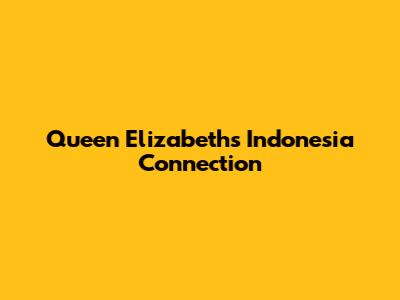 Queen Elizabeth's Indonesia Connection