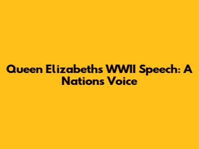 Queen Elizabeth's WWII Speech: A Nation's Voice